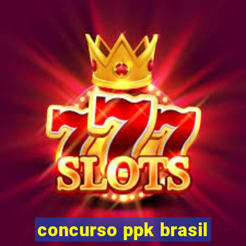 concurso ppk brasil